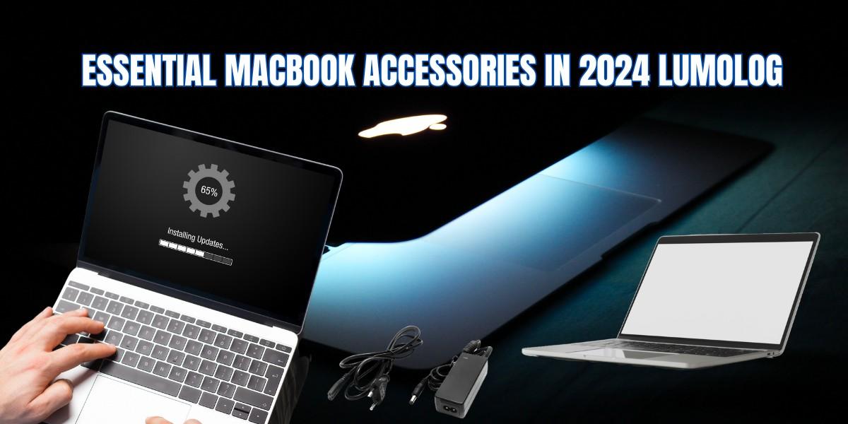 Essential MacBook Accessories in 2024 Lumolog